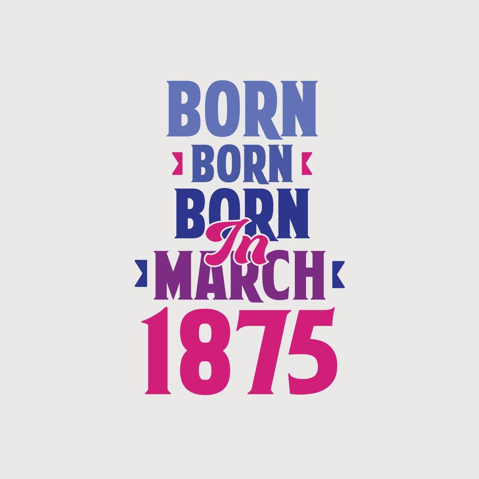 geboren in maart 1875. trots 1875 verjaardag geschenk t-shirt ontwerp vector