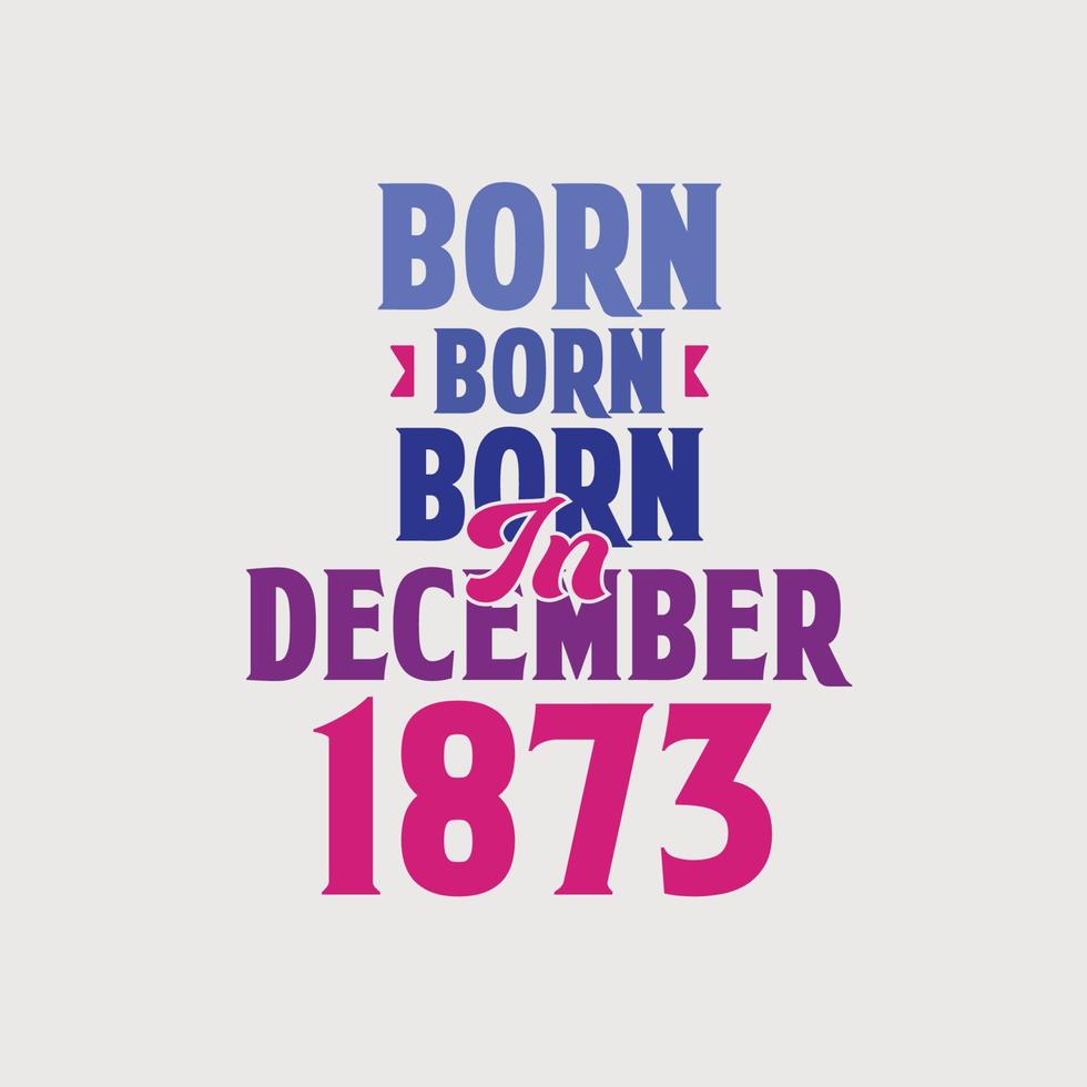 geboren in december 1873. trots 1873 verjaardag geschenk t-shirt ontwerp vector