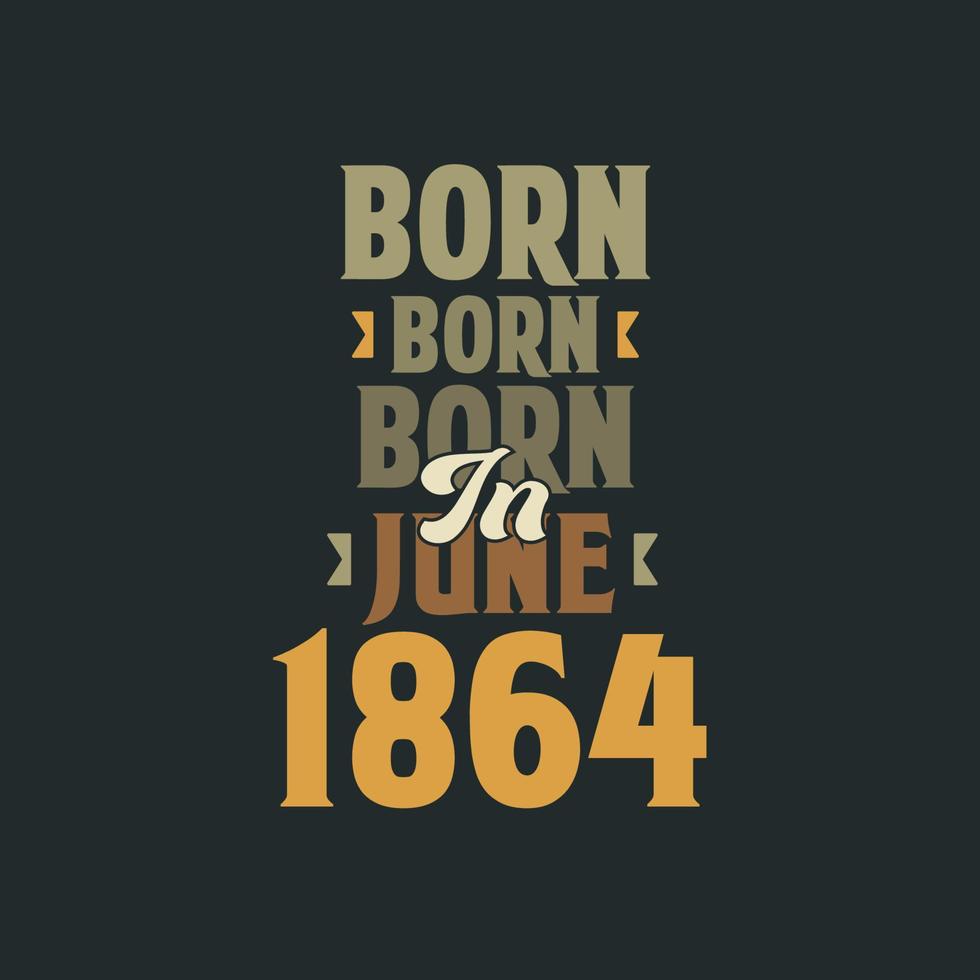 geboren in juni 1864 verjaardag citaat ontwerp voor die geboren in juni 1864 vector