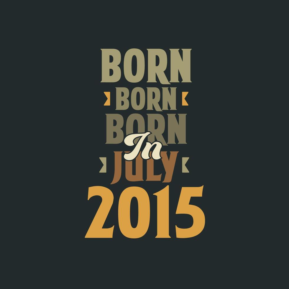 geboren in juli 2015 verjaardag citaat ontwerp voor die geboren in juli 2015 vector