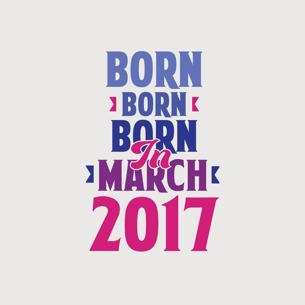 geboren in maart 2017. trots 2017 verjaardag geschenk t-shirt ontwerp vector