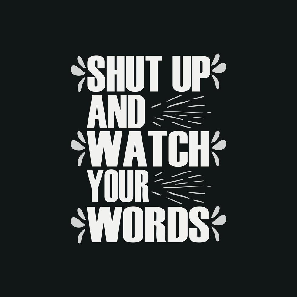 shut omhoog en kijk maar uw woorden, motivatie typografie citaat t-shirt ontwerp, affiche, afdrukken, ansichtkaart en andere toepassingen vector