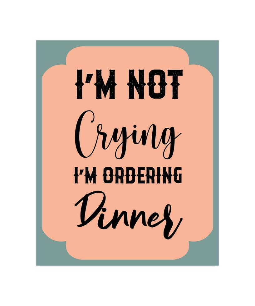 ik ben niet huilen ik ben bestellen diner. typografie ontwerp. vector illustratie. t-shirt, poster, bodysuit