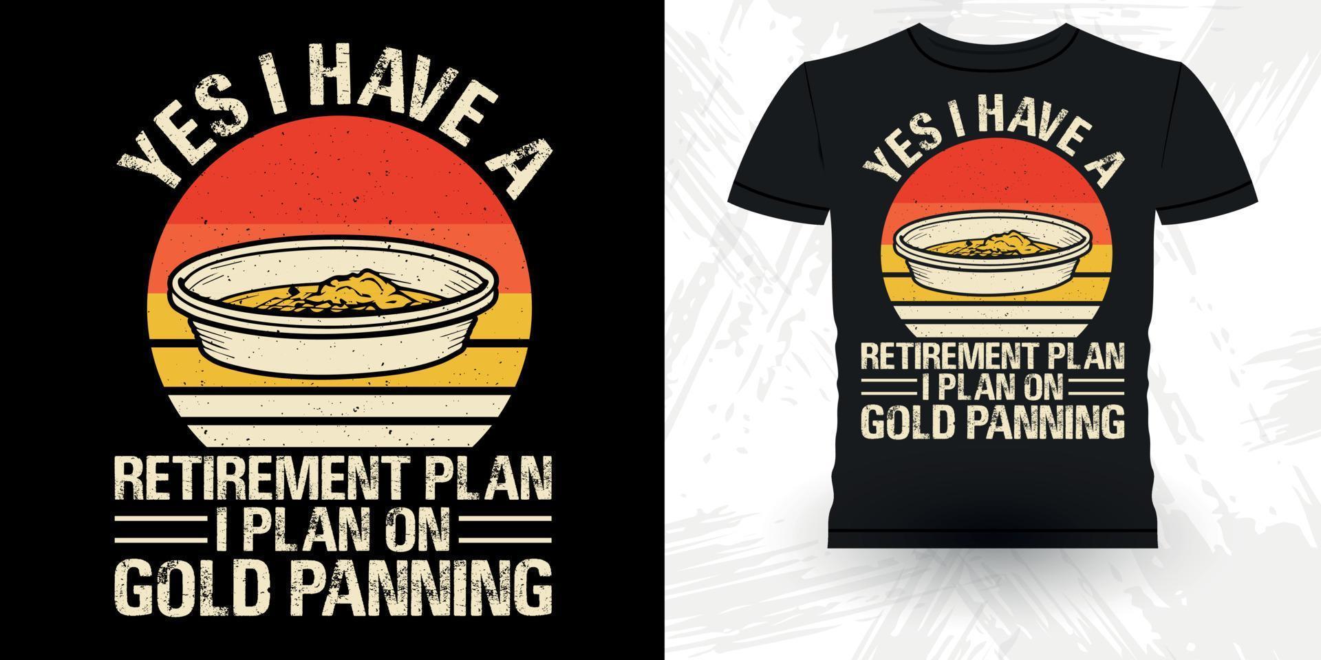 Ja ik hebben een pensioen plan ik plan Aan goud pannen grappig goud graven wijnoogst goud pannen retro wijnoogst t-shirt ontwerp vector