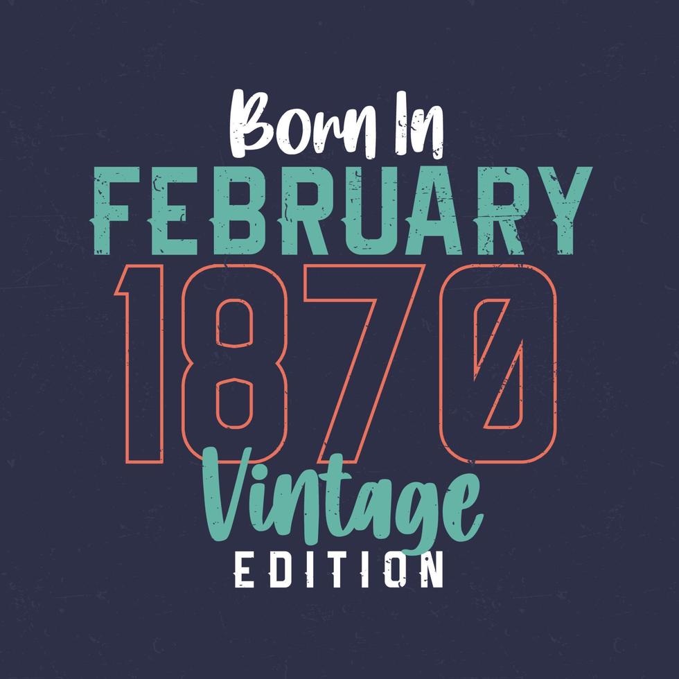 geboren in februari 1870 wijnoogst editie. wijnoogst verjaardag t-shirt voor die geboren in februari 1870 vector