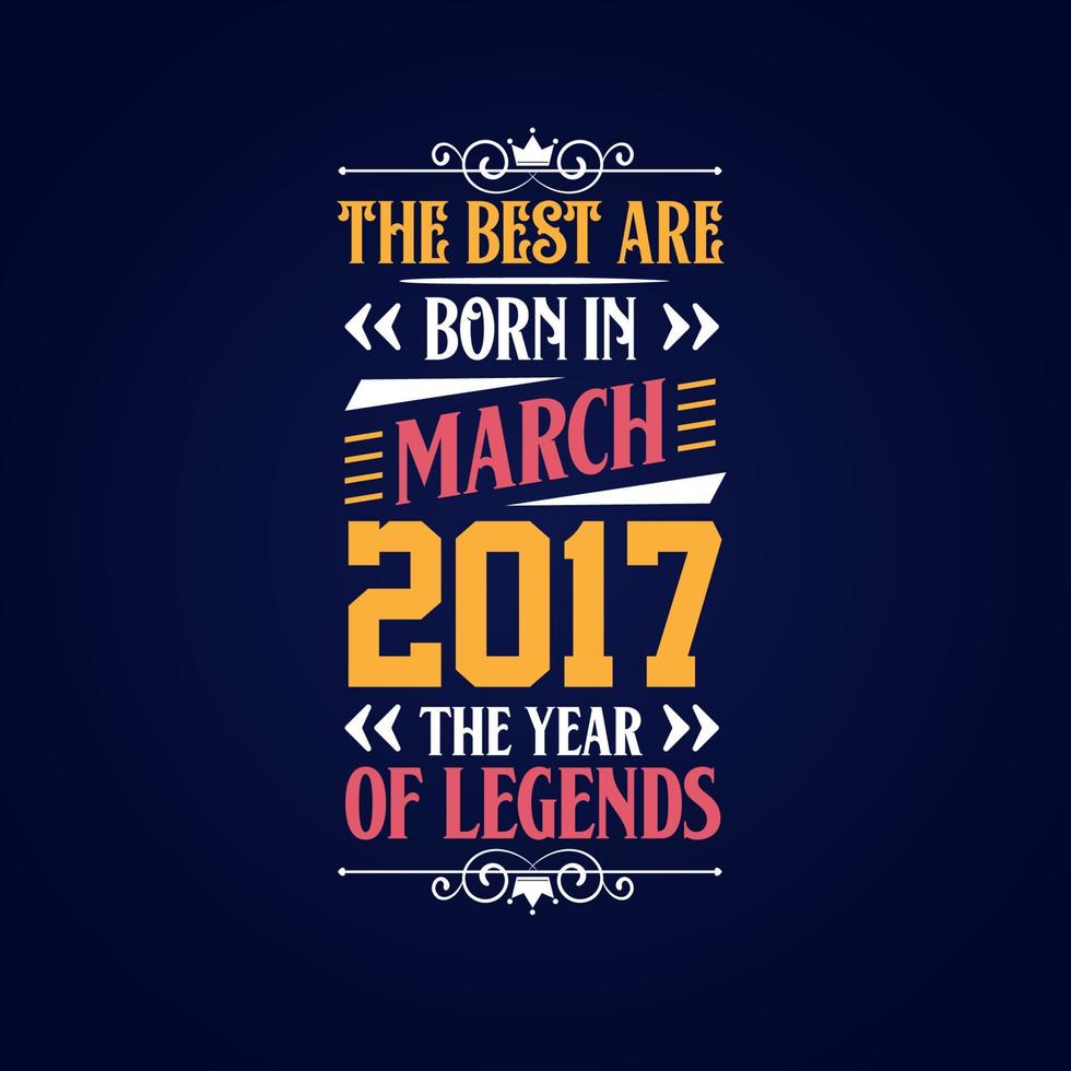 het beste zijn geboren in maart 2017. geboren in maart 2017 de legende verjaardag vector