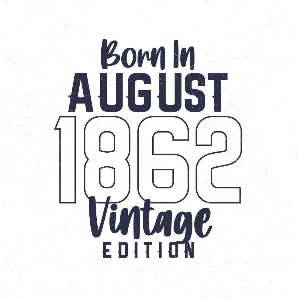 geboren in augustus 1862. wijnoogst verjaardag t-shirt voor die geboren in de jaar 1862 vector