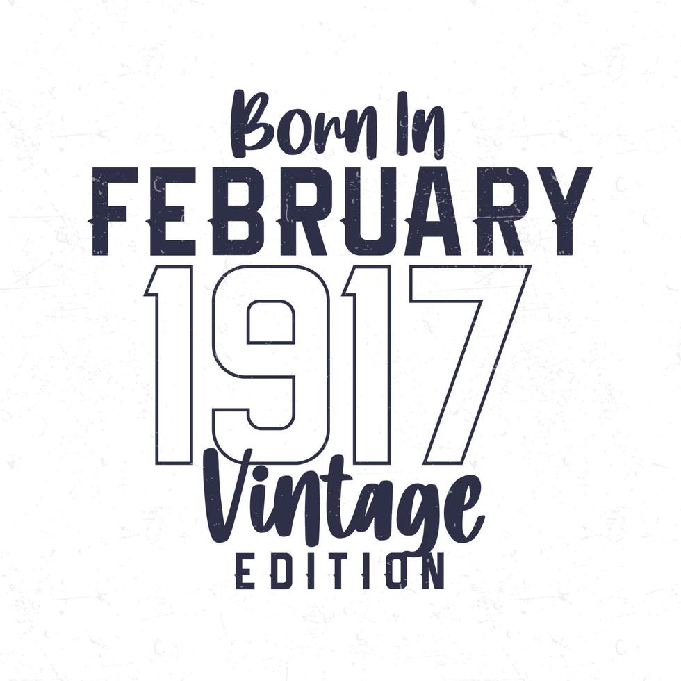 geboren in februari 1917. wijnoogst verjaardag t-shirt voor die geboren in de jaar 1917 vector