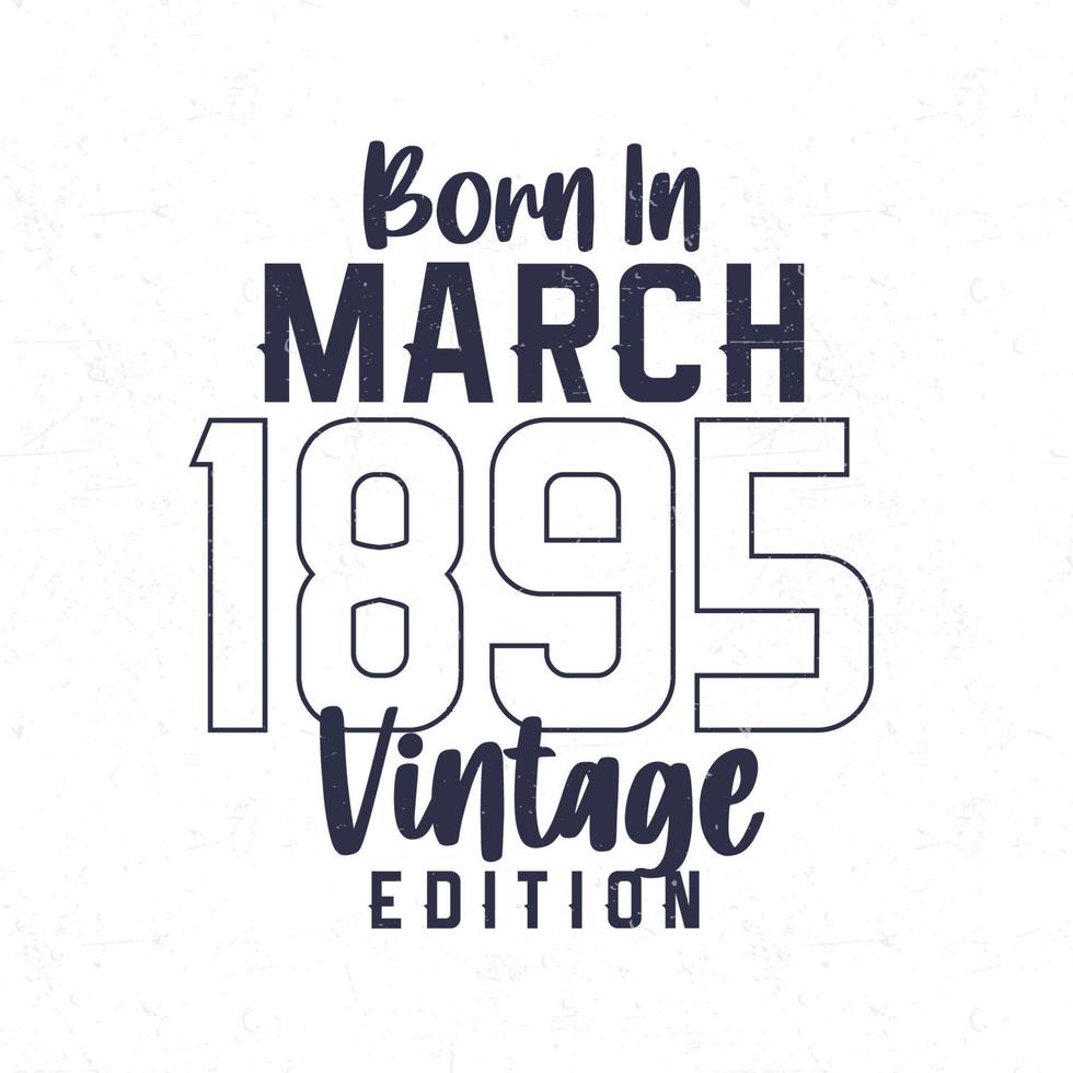 geboren in maart 1895. wijnoogst verjaardag t-shirt voor die geboren in de jaar 1895 vector