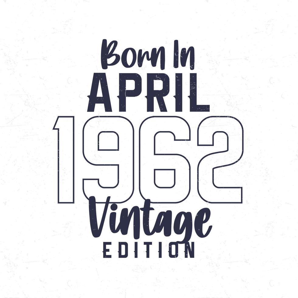 geboren in april 1962. wijnoogst verjaardag t-shirt voor die geboren in de jaar 1962 vector