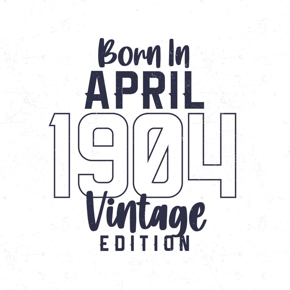 geboren in april 1904. wijnoogst verjaardag t-shirt voor die geboren in de jaar 1904 vector