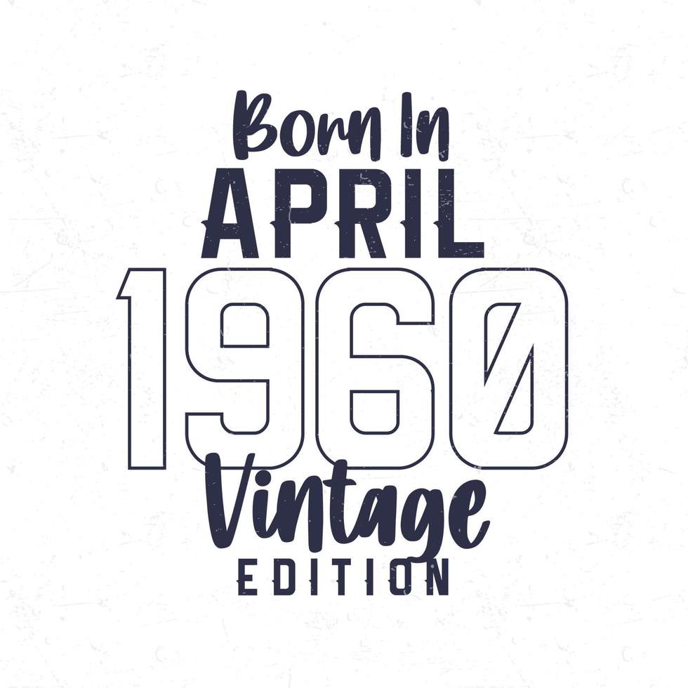 geboren in april 1960. wijnoogst verjaardag t-shirt voor die geboren in de jaar 1960 vector