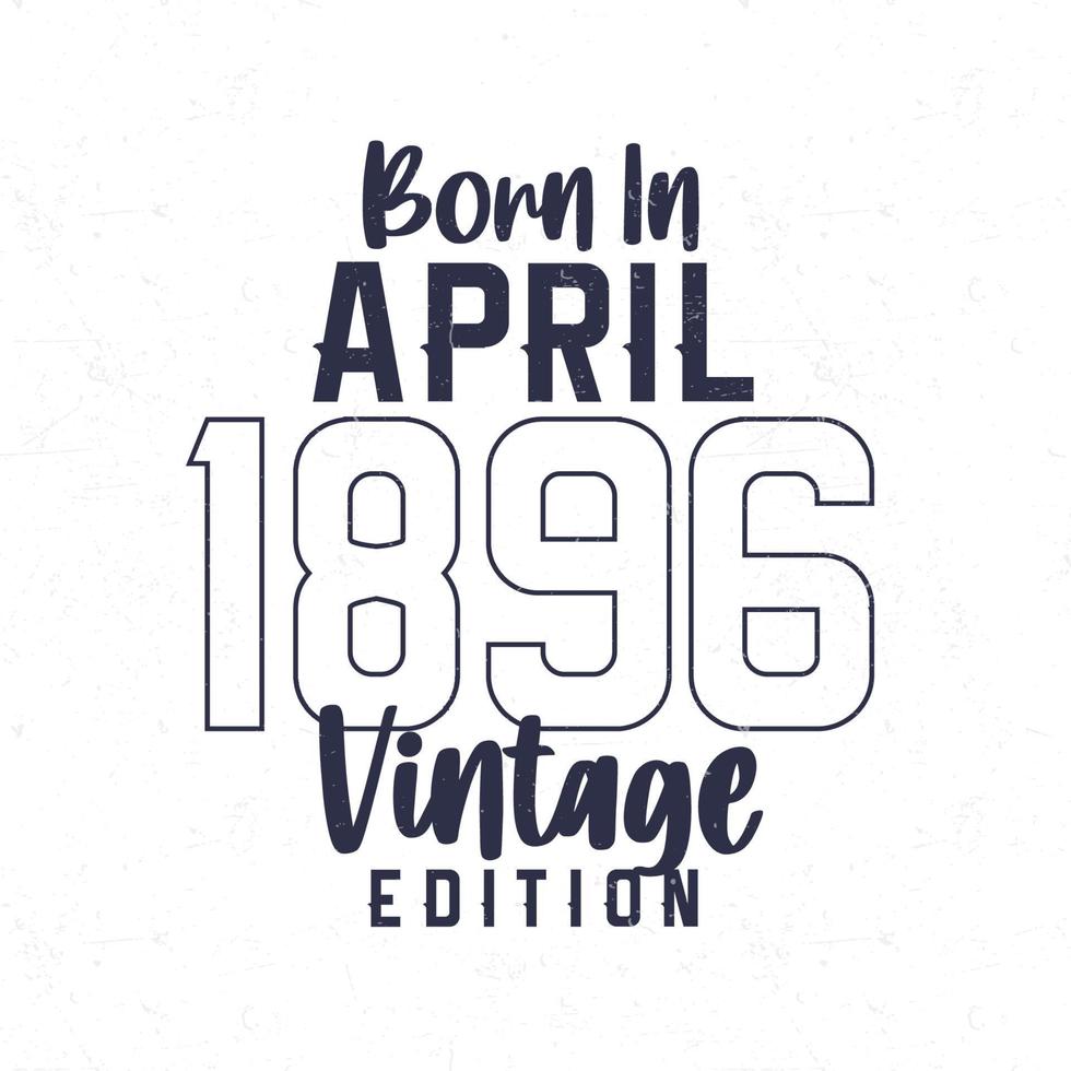 geboren in april 1896. wijnoogst verjaardag t-shirt voor die geboren in de jaar 1896 vector