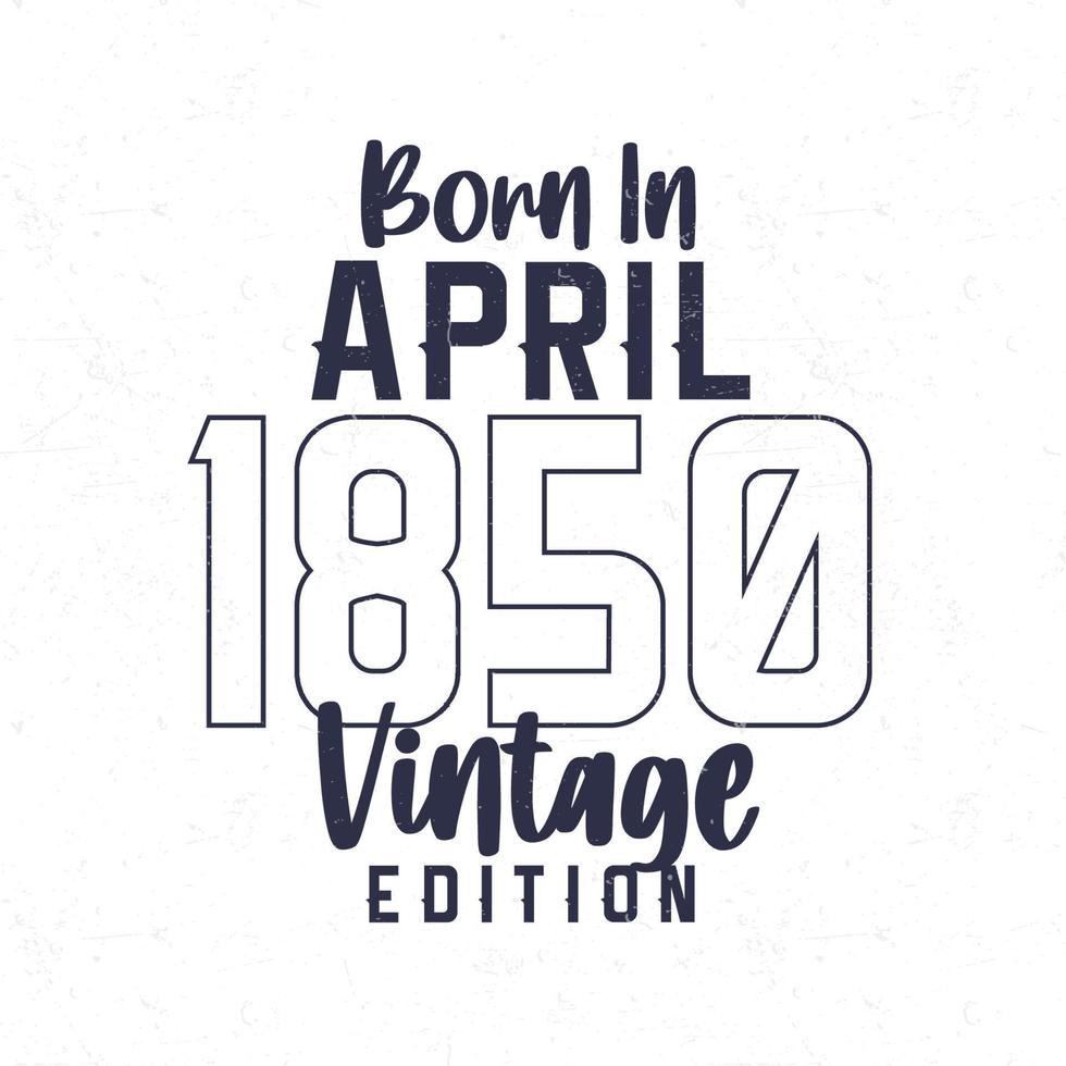 geboren in april 1850. wijnoogst verjaardag t-shirt voor die geboren in de jaar 1850 vector