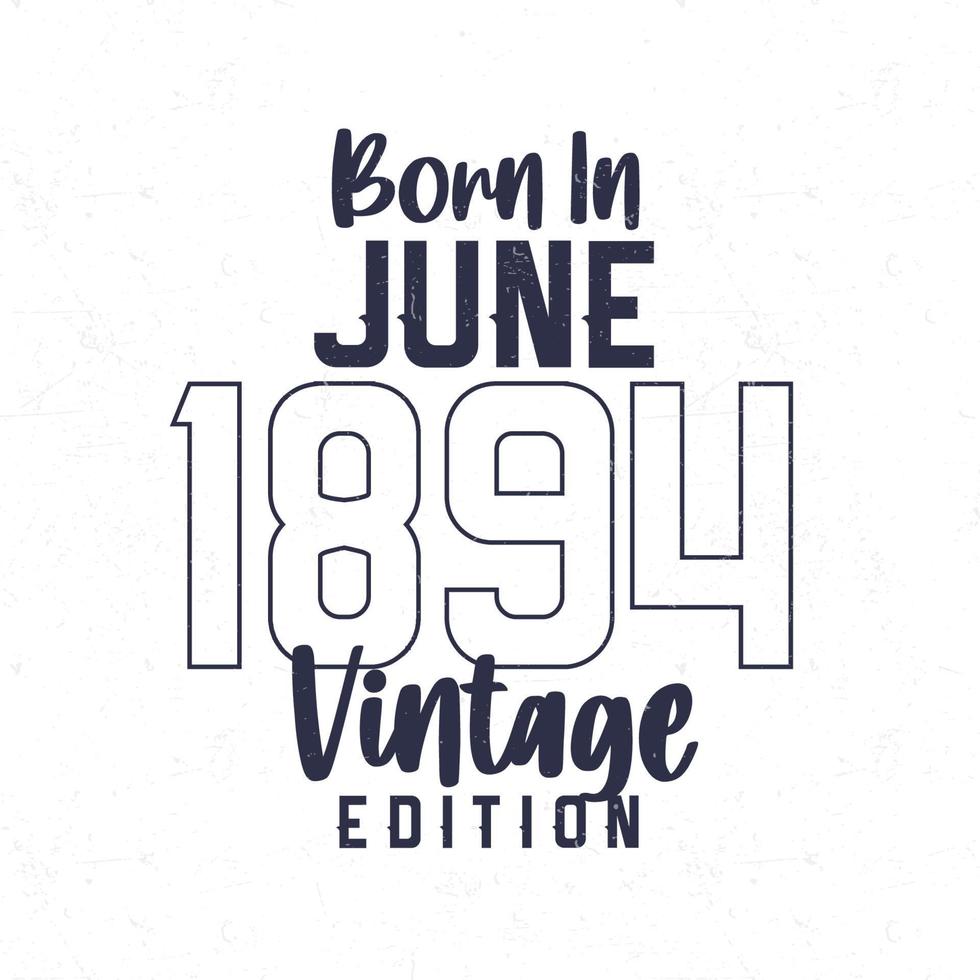 geboren in juni 1894. wijnoogst verjaardag t-shirt voor die geboren in de jaar 1894 vector