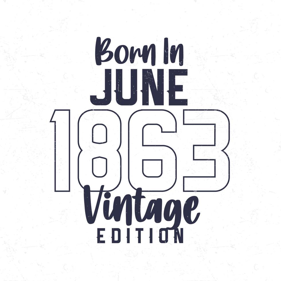 geboren in juni 1863. wijnoogst verjaardag t-shirt voor die geboren in de jaar 1863 vector