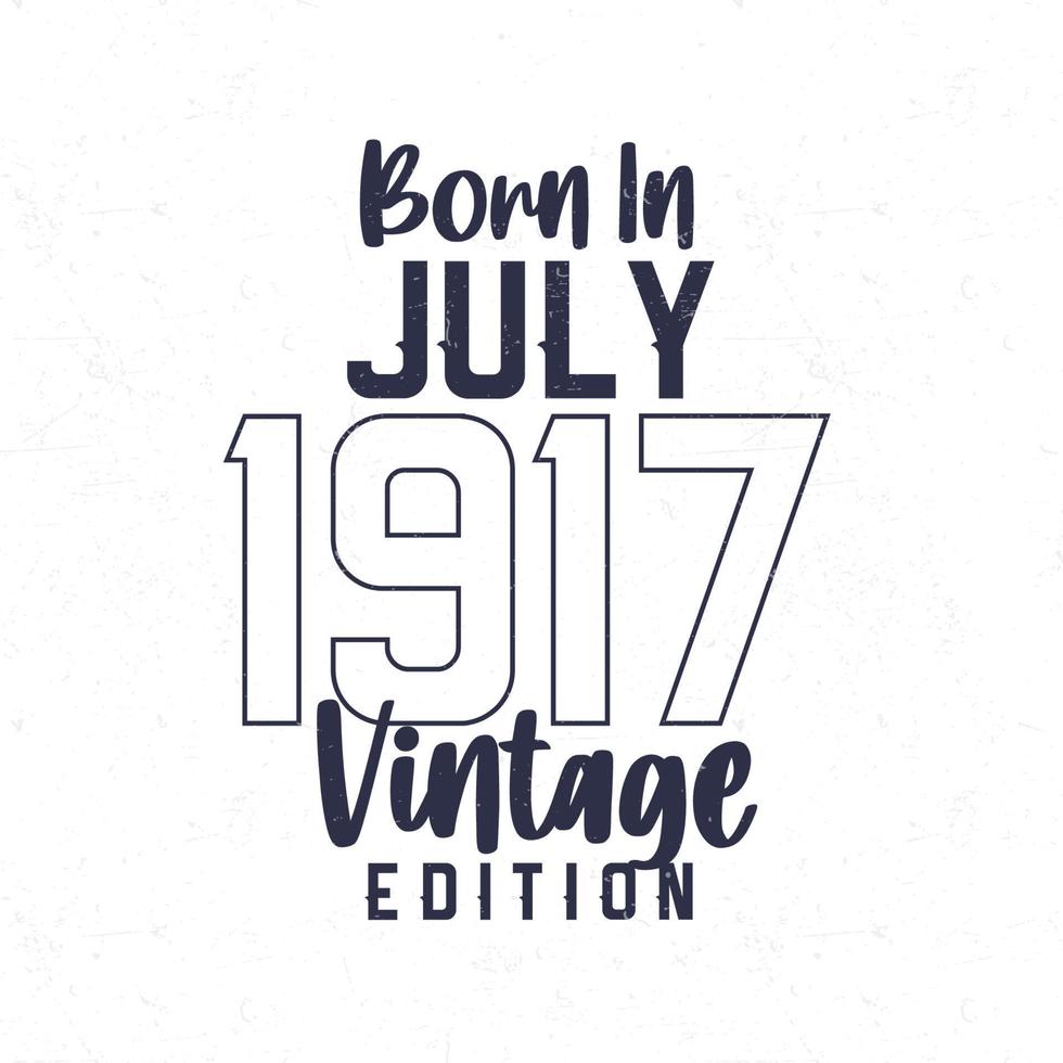 geboren in juli 1917. wijnoogst verjaardag t-shirt voor die geboren in de jaar 1917 vector