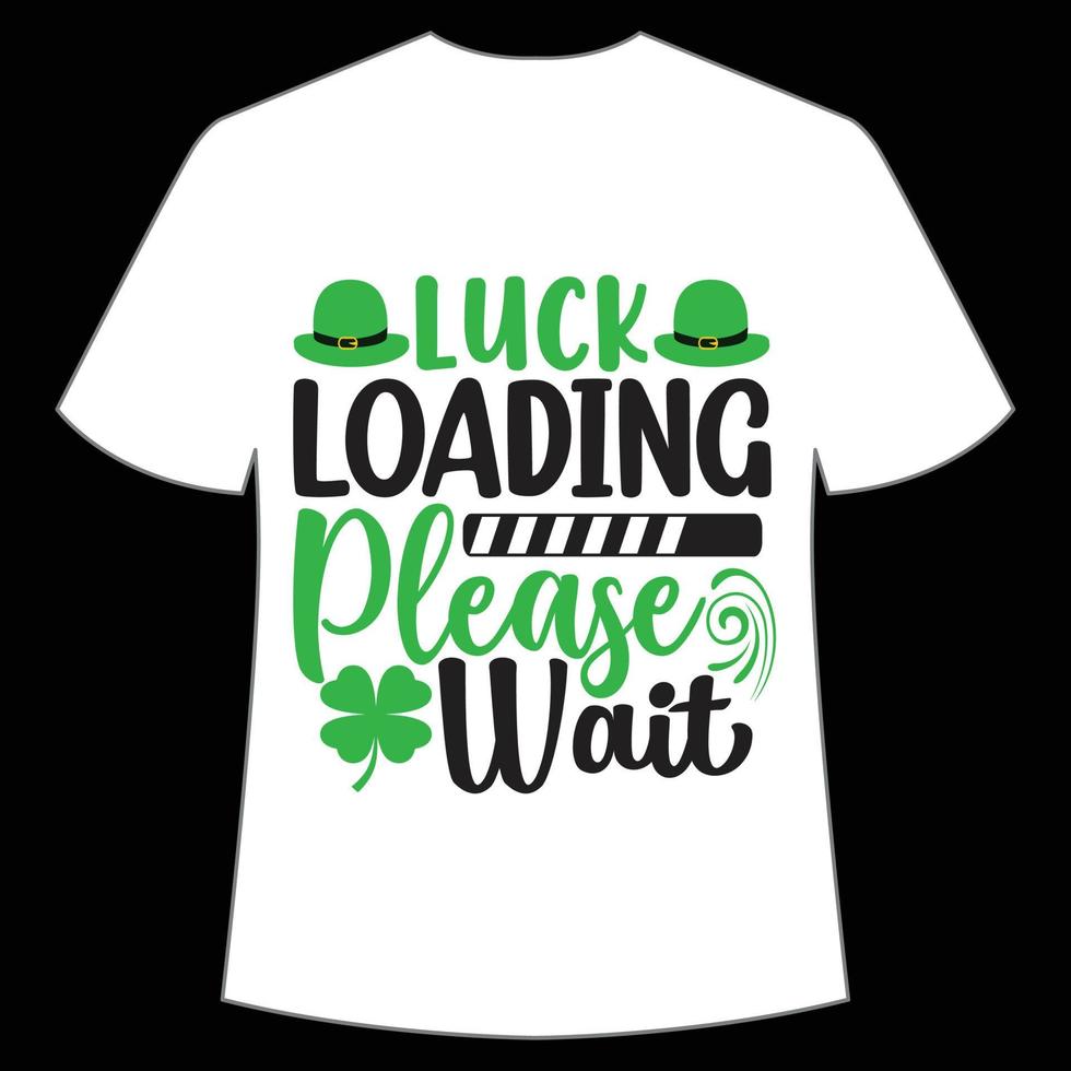geluk bezig met laden alstublieft wacht st Patrick dag overhemd afdrukken sjabloon, Lucky charmes, Iers, iedereen heeft een weinig geluk typografie ontwerp vector