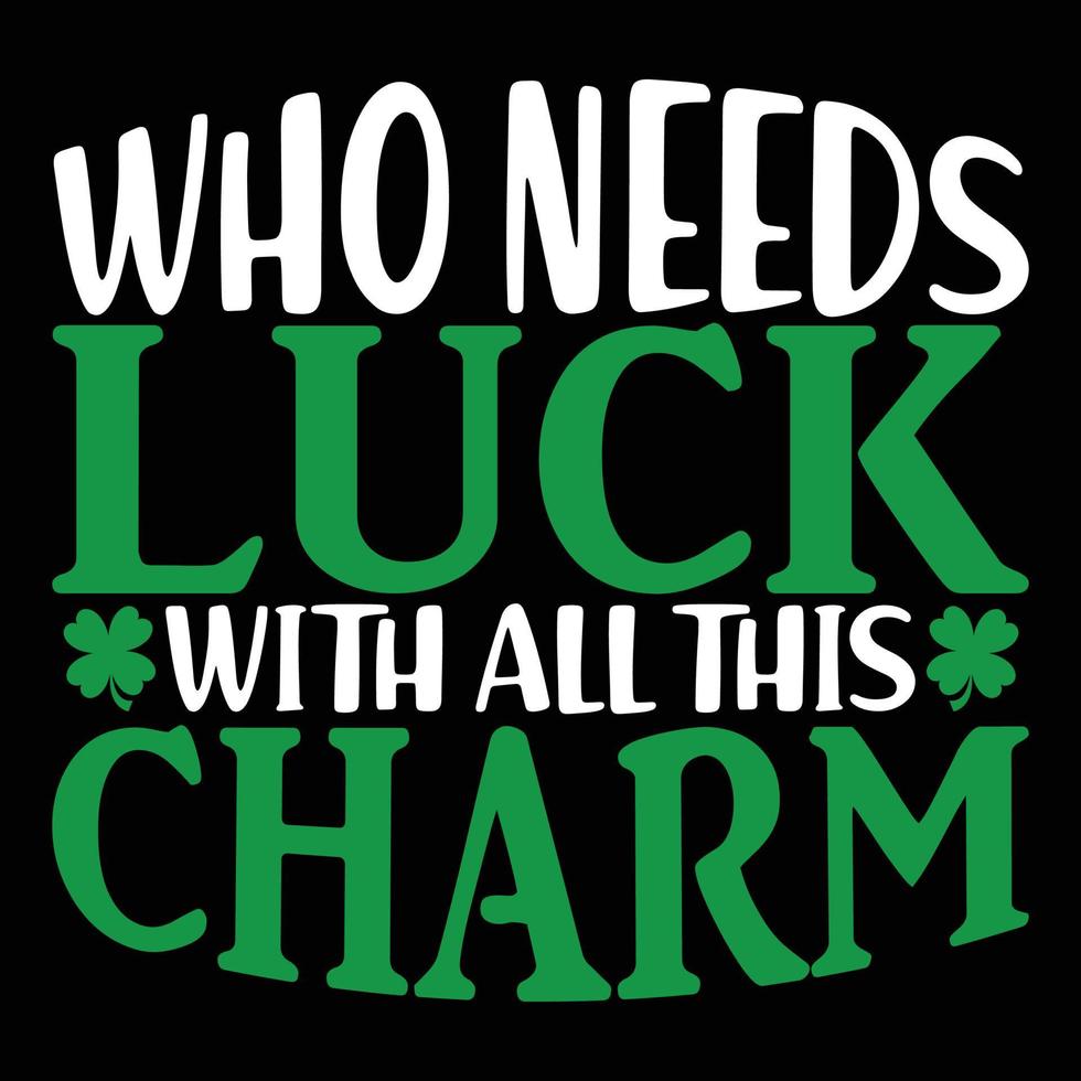 wie behoeften geluk met allemaal deze charme Svg, wie behoeften geluk met allemaal deze charme shirt, st pasteitjes dag, grappig Svg, heilige patrick, patricks dag, heilige Patrick dag,st Patrick Svg, st Patrick dag SVG vector