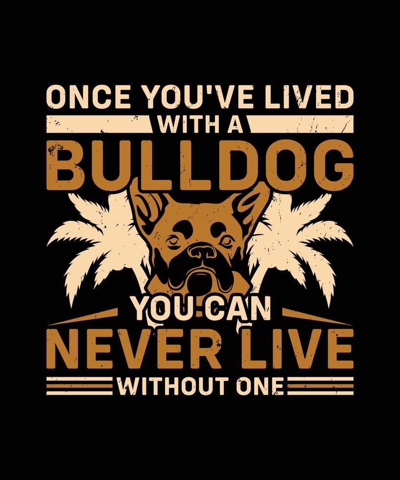 een keer je hebt leefde met een bulldog u kan nooit leven zonder een t-shirt ontwerp sjabloon vector