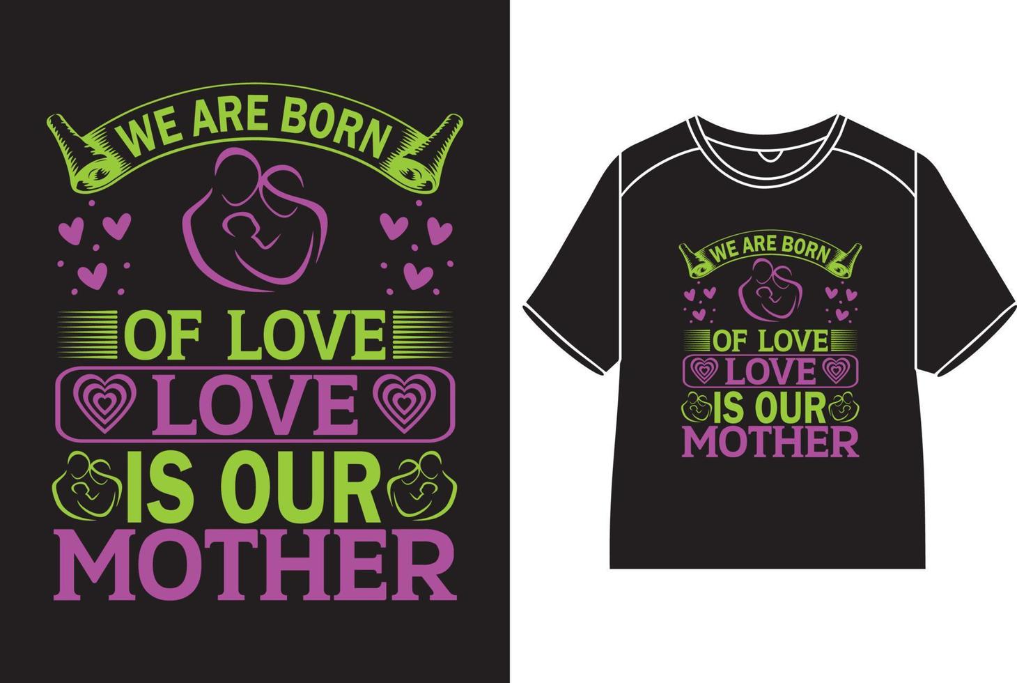 wij zijn geboren van liefde, liefde is onze moeder t-shirt ontwerp vector