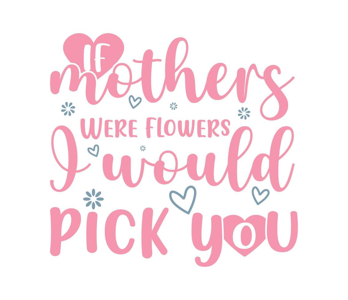 als moeders waren bloemen ik zou plukken u SVG t overhemd ontwerp. vector