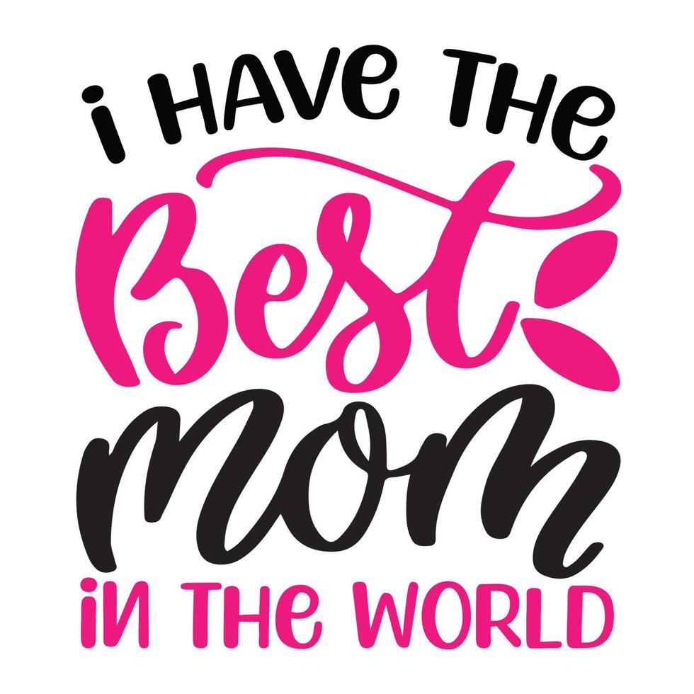 ik hebben de het beste mam in de wereld, moeder dag overhemd afdrukken sjabloon, typografie ontwerp voor mam mama mama dochter grootmoeder meisje Dames tante mam leven kind het beste mam aanbiddelijk overhemd vector