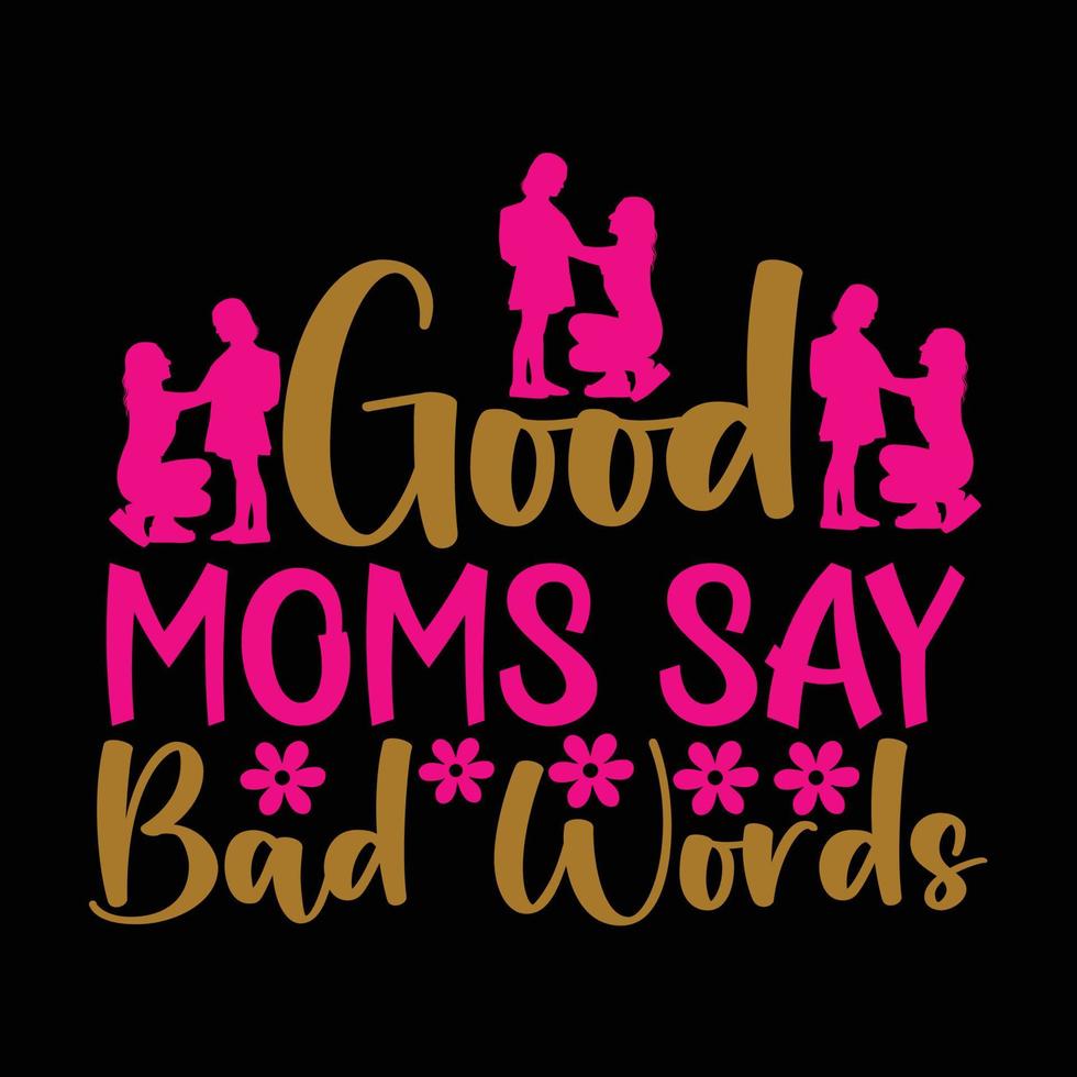 mooi zo moeders zeggen slecht woorden, moeder dag overhemd afdrukken sjabloon, typografie ontwerp voor mam mama mama dochter grootmoeder meisje Dames tante mam leven kind het beste mam aanbiddelijk overhemd vector