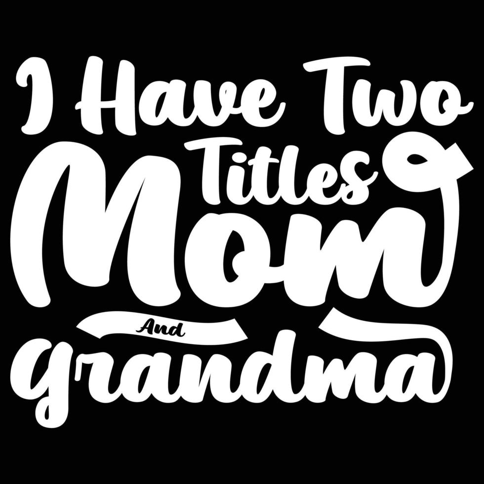 ik hebben twee titels mam en oma, moeder dag overhemd afdrukken sjabloon, typografie ontwerp voor mam mama mama dochter grootmoeder meisje Dames tante mam leven kind het beste mam aanbiddelijk overhemd vector