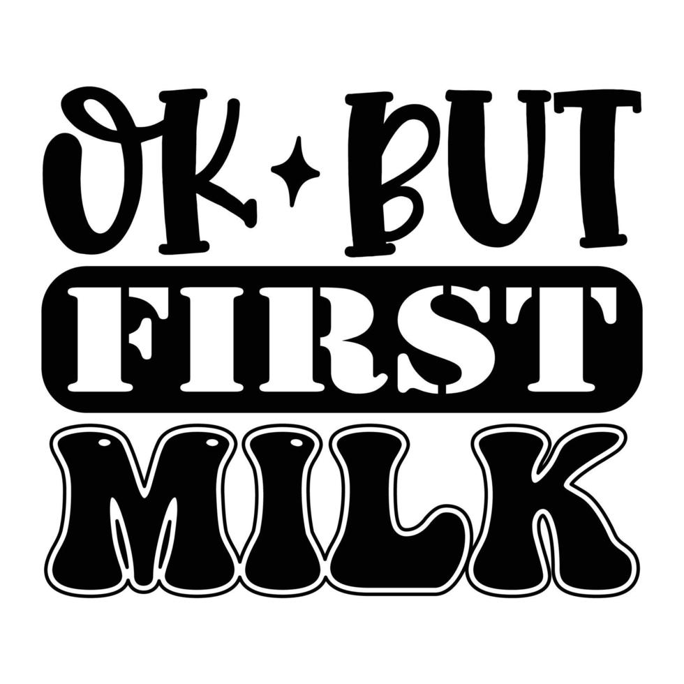 OK maar eerste melk, moeder dag t overhemd afdrukken sjabloon, typografie ontwerp voor mam mama mama dochter grootmoeder meisje Dames tante mam leven kind het beste mam overhemd vector