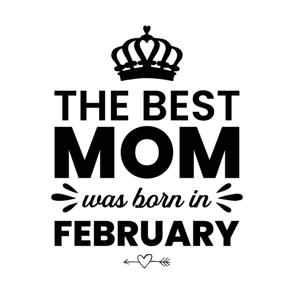 de het beste mam was geboren in februari, moeder dag overhemd afdrukken sjabloon, typografie ontwerp voor mam mama mama dochter grootmoeder meisje Dames tante mam leven kind het beste mam aanbiddelijk overhemd vector