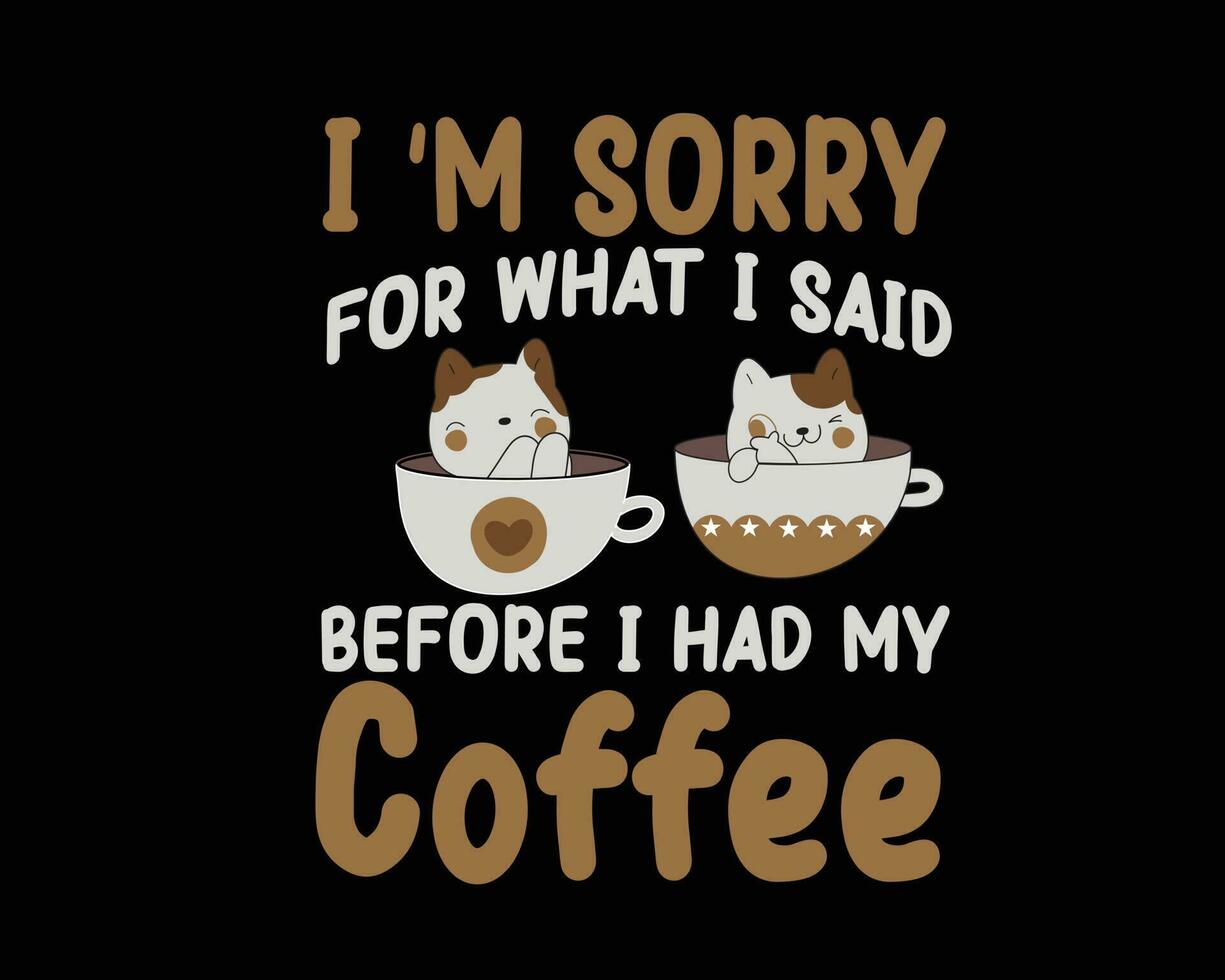 ik ben Sorry voor wat ik zei voordat ik had mijn koffie. met typografie voor een t-shirt, poster, sticker, en kaart, de het beste gebruik is voor een t-shirt, mok, poster, enz. vector