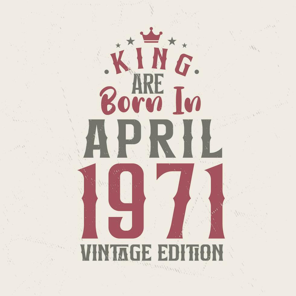 koning zijn geboren in april 1971 wijnoogst editie. koning zijn geboren in april 1971 retro wijnoogst verjaardag wijnoogst editie vector