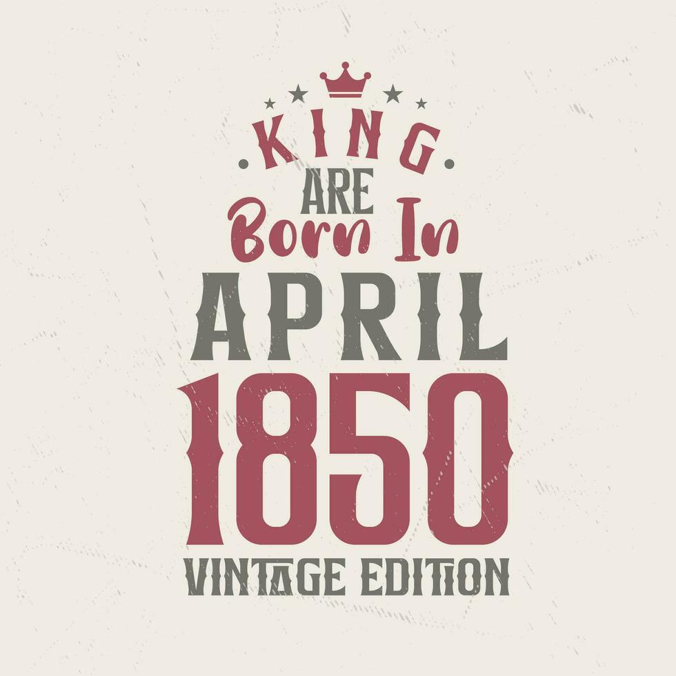 koning zijn geboren in april 1850 wijnoogst editie. koning zijn geboren in april 1850 retro wijnoogst verjaardag wijnoogst editie vector