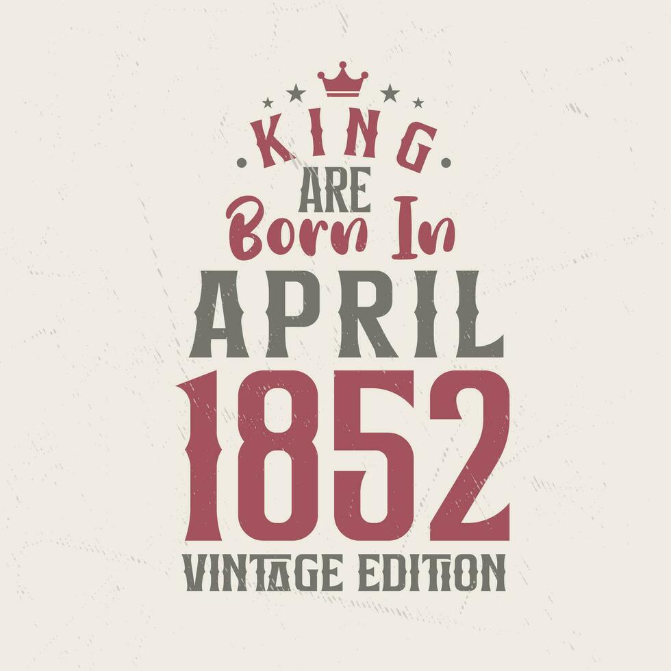 koning zijn geboren in april 1852 wijnoogst editie. koning zijn geboren in april 1852 retro wijnoogst verjaardag wijnoogst editie vector
