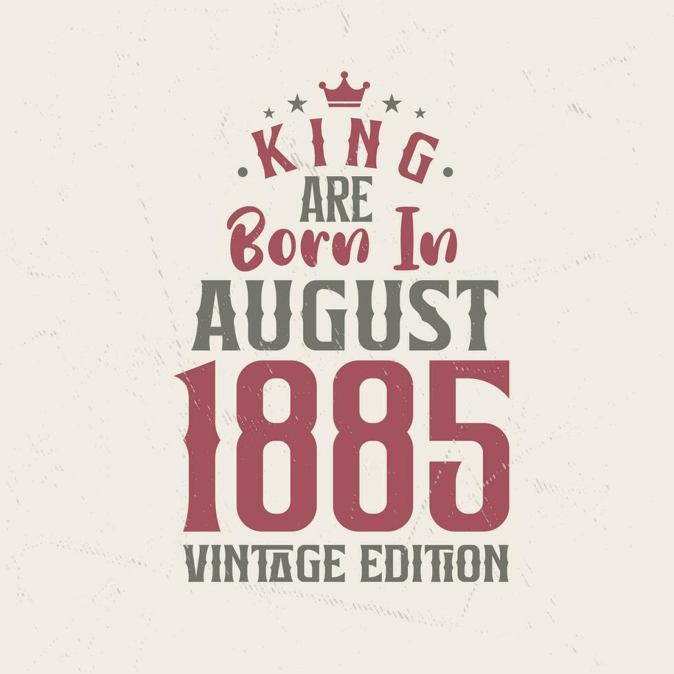 koning zijn geboren in augustus 1885 wijnoogst editie. koning zijn geboren in augustus 1885 retro wijnoogst verjaardag wijnoogst editie vector