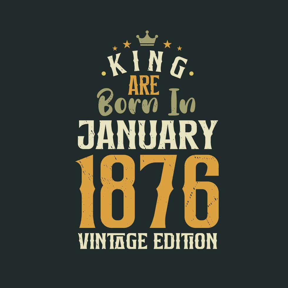 koning zijn geboren in januari 1876 wijnoogst editie. koning zijn geboren in januari 1876 retro wijnoogst verjaardag wijnoogst editie vector