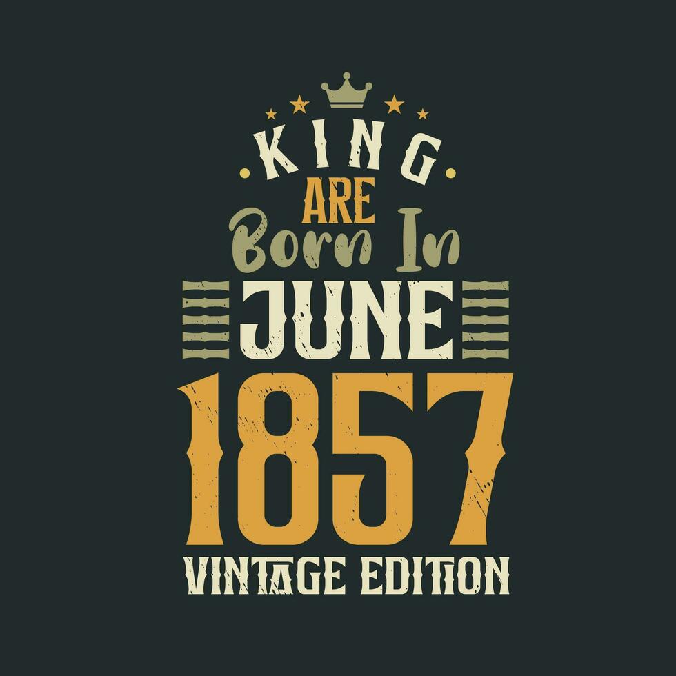 koning zijn geboren in juni 1857 wijnoogst editie. koning zijn geboren in juni 1857 retro wijnoogst verjaardag wijnoogst editie vector