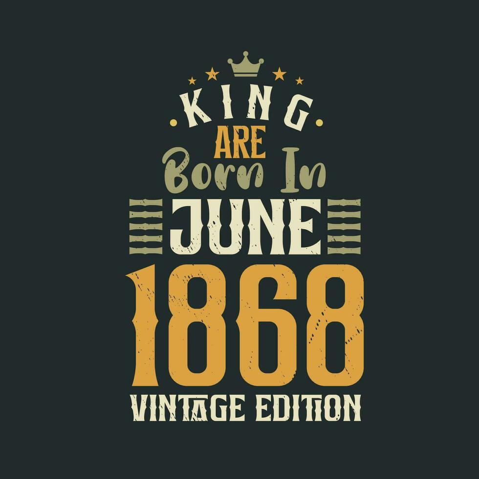 koning zijn geboren in juni 1868 wijnoogst editie. koning zijn geboren in juni 1868 retro wijnoogst verjaardag wijnoogst editie vector