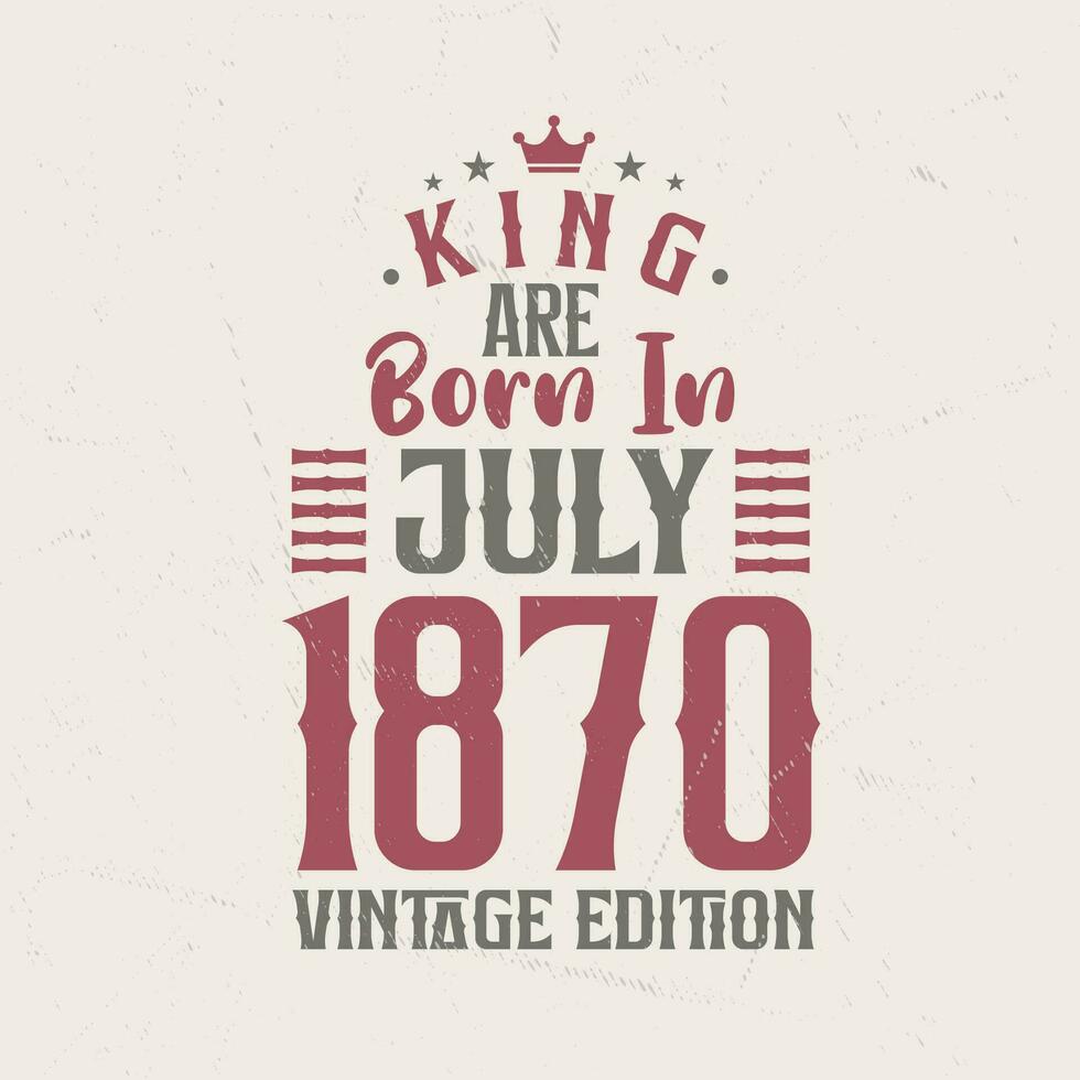 koning zijn geboren in juli 1870 wijnoogst editie. koning zijn geboren in juli 1870 retro wijnoogst verjaardag wijnoogst editie vector