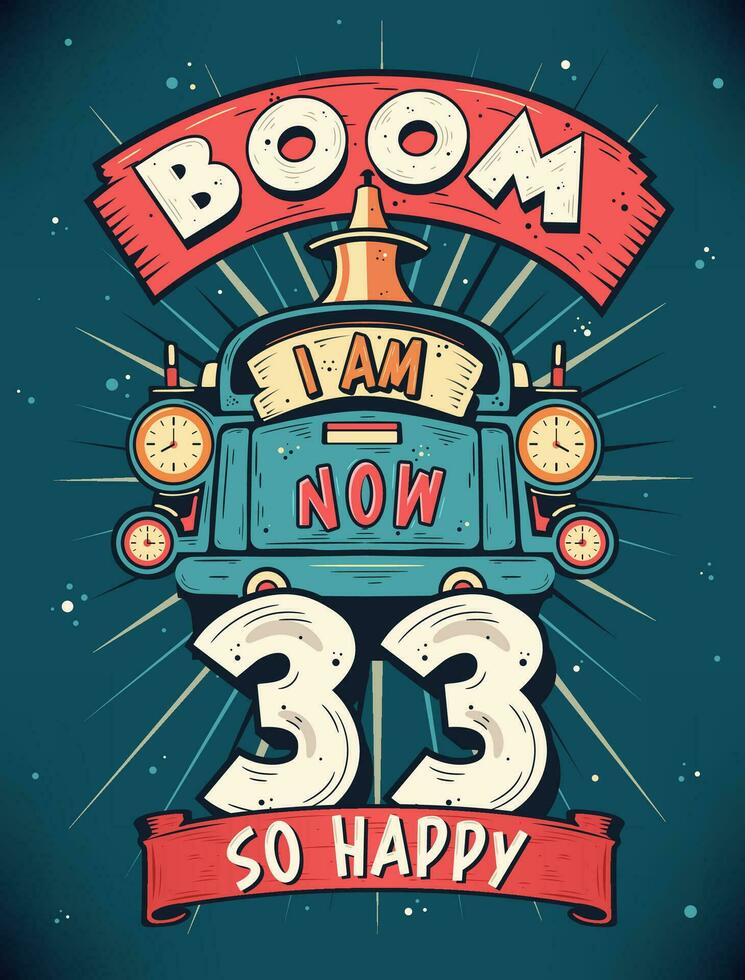 boom ik ben nu 33, zo gelukkig - 33e verjaardag geschenk t-shirt ontwerp vector. retro wijnoogst 33 jaren verjaardag viering poster ontwerp. vector