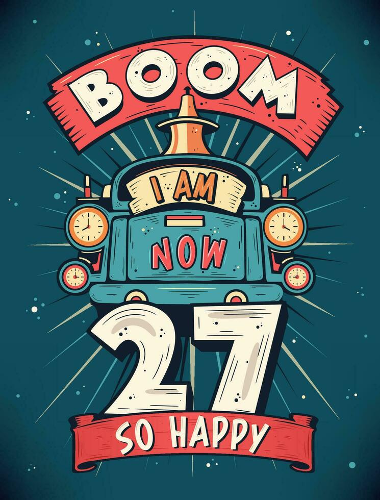 boom ik ben nu 27, zo gelukkig - 27e verjaardag geschenk t-shirt ontwerp vector. retro wijnoogst 27 jaren verjaardag viering poster ontwerp. vector