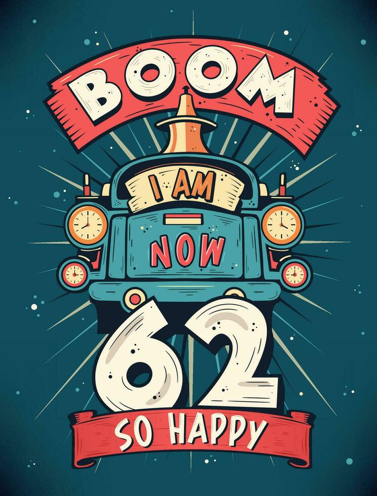 boom ik ben nu 62, zo gelukkig - 62e verjaardag geschenk t-shirt ontwerp vector. retro wijnoogst 62 jaren verjaardag viering poster ontwerp. vector