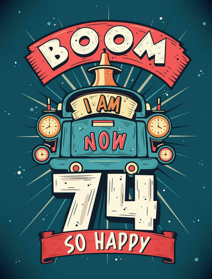 boom ik ben nu 74, zo gelukkig - 74e verjaardag geschenk t-shirt ontwerp vector. retro wijnoogst 74 jaren verjaardag viering poster ontwerp. vector