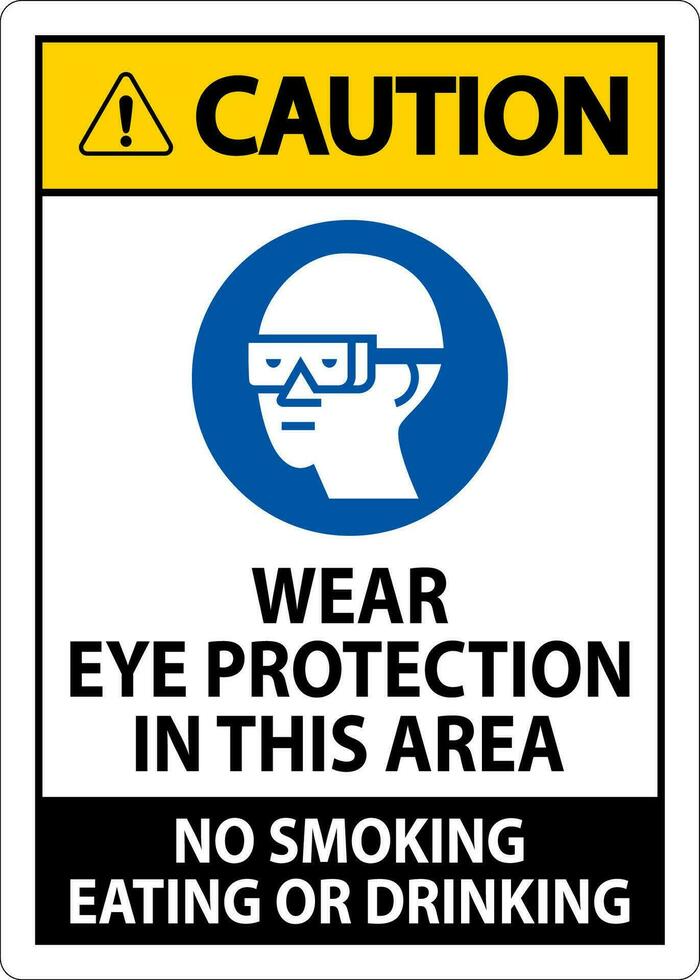 voorzichtigheid teken slijtage oog bescherming in deze Oppervlakte, Nee roken aan het eten of drinken vector