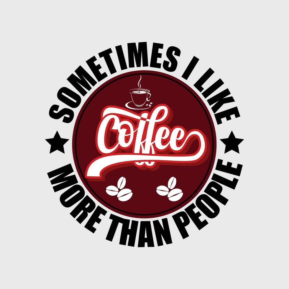 soms ik Leuk vinden meer dan mensen koffie, creatief koffie t-shirt ontwerp vector