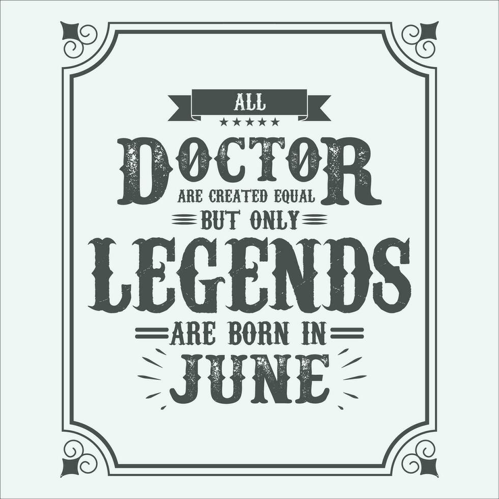 allemaal dokter zijn Gelijk maar enkel en alleen legends zijn geboren in juni, verjaardag cadeaus voor Dames of Heren, wijnoogst verjaardag overhemden voor vrouwen of echtgenoten, verjaardag t-shirts voor zussen of broer vector