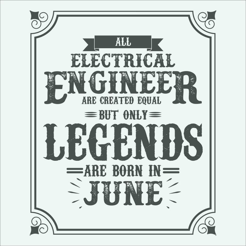 allemaal elektrisch ingenieur zijn Gelijk maar enkel en alleen legends zijn geboren in juni, verjaardag cadeaus voor Dames of Heren, wijnoogst verjaardag overhemden voor vrouwen of echtgenoten, verjaardag t-shirts voor zussen of broer vector