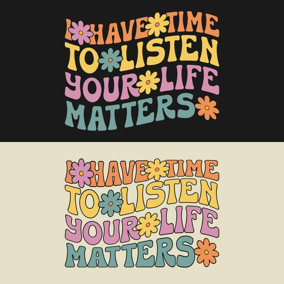 ik hebben tijd naar luister uw leven zaken - zelfmoord het voorkomen t overhemd ontwerp. mentaal Gezondheid bewustzijn t-shirt. groovy stijl typografie. vector