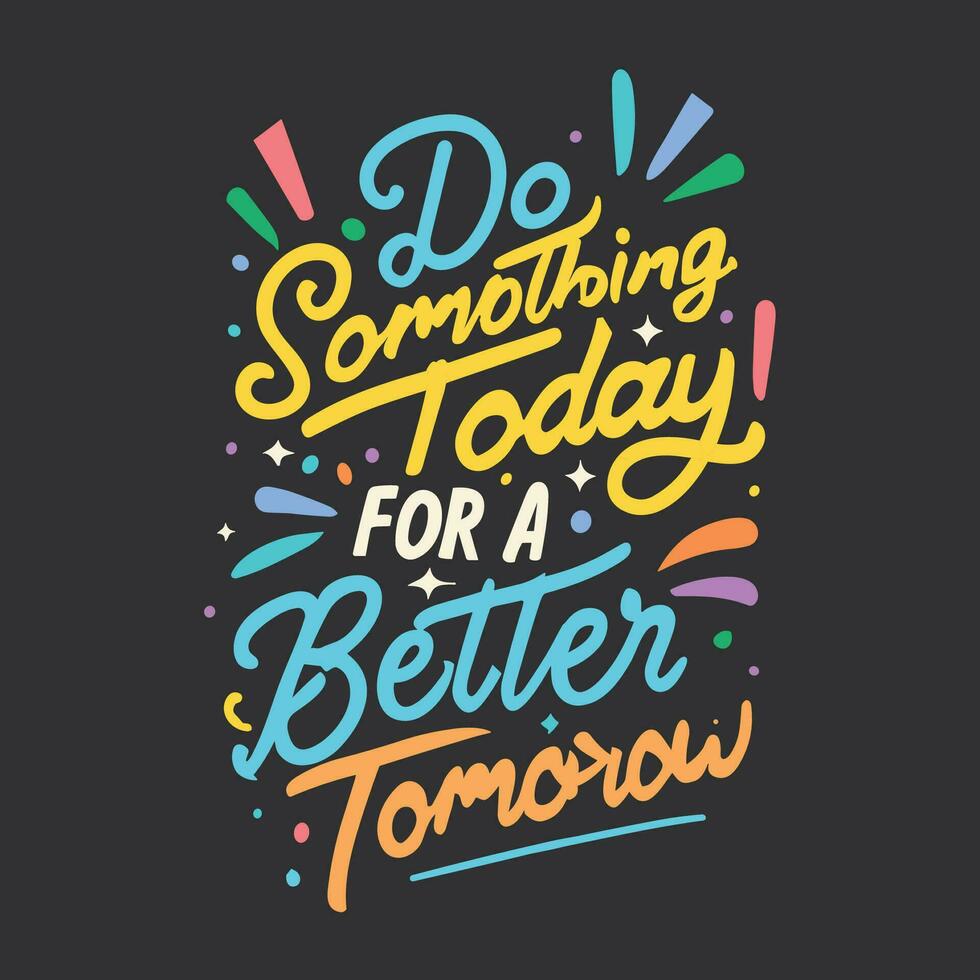 ''Doen iets vandaag voor een beter morgen'' t shirt, kleding ontwerp en getextureerde belettering. typografie, vector afdrukken, poster, embleem.